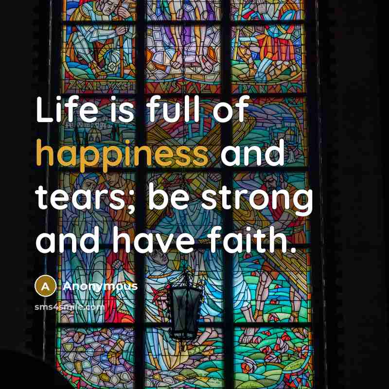 “Life is full of happiness and tears; be strong and…” quote by Anonymous