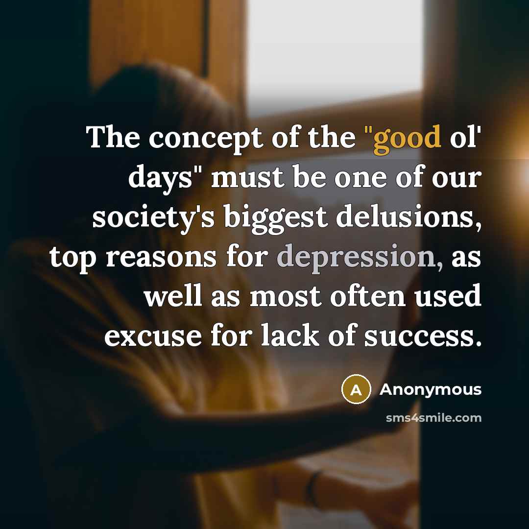 “The concept of the "good ol' days" must be one…” quote by Anonymous