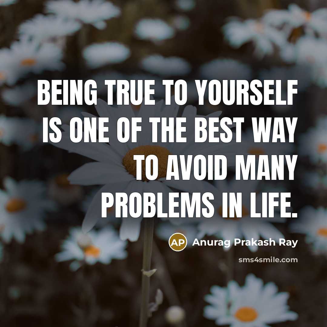 “Being true to yourself is one of the best way…” quote by Anurag Prakash Ray