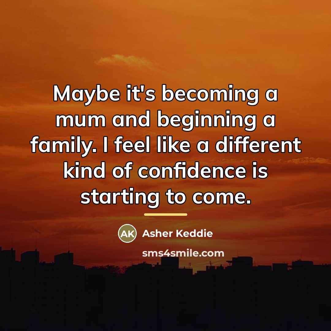 “Maybe it's becoming a mum and beginning a family. I…” quote by Asher Keddie
