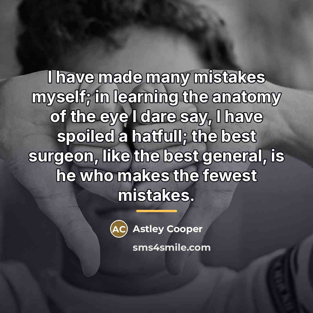 “I have made many mistakes myself; in learning the anatomy…” quote by Astley Cooper