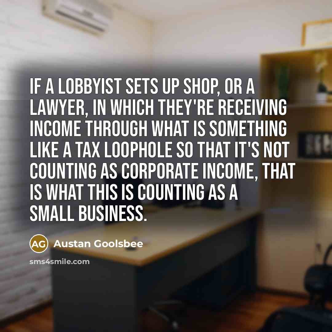 “If a lobbyist sets up shop, or a lawyer, in…” quote by Austan Goolsbee