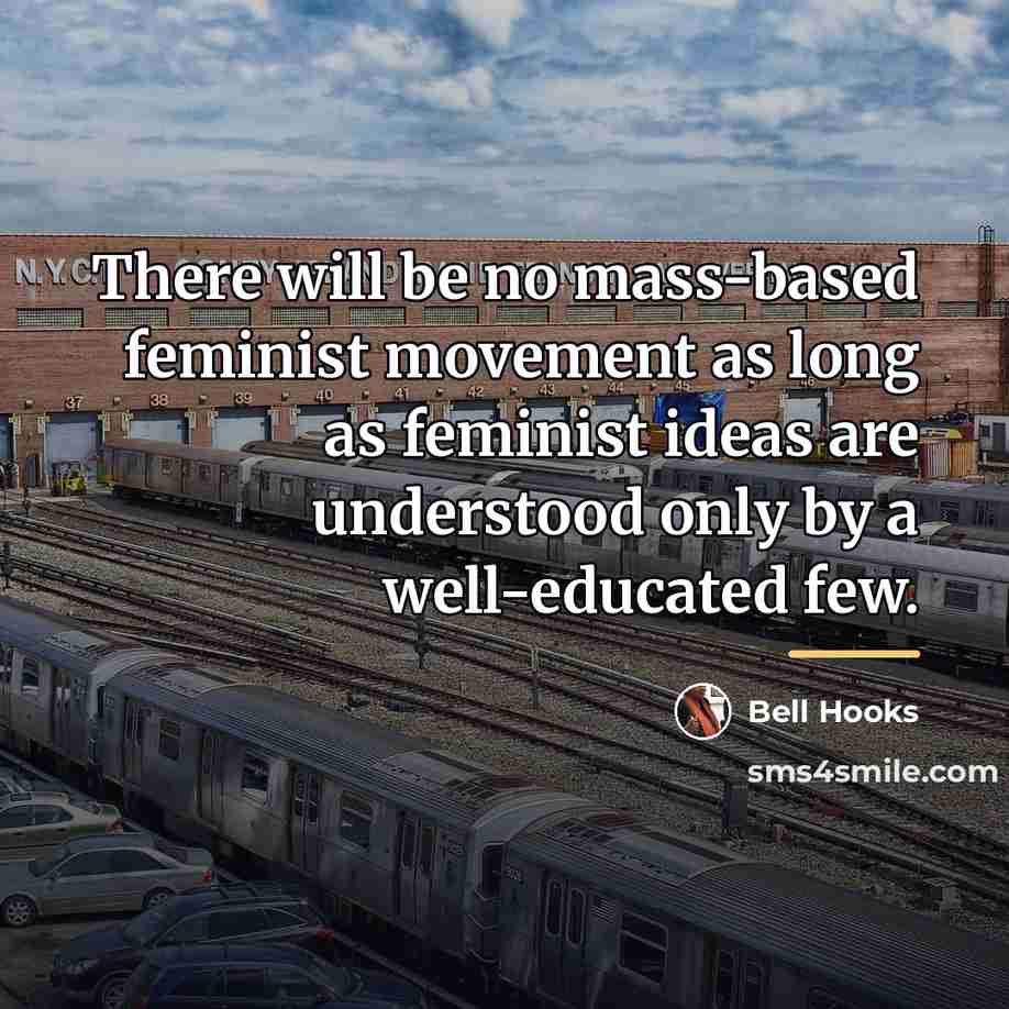 “There will be no mass-based feminist movement as long as…” quote by Bell Hooks