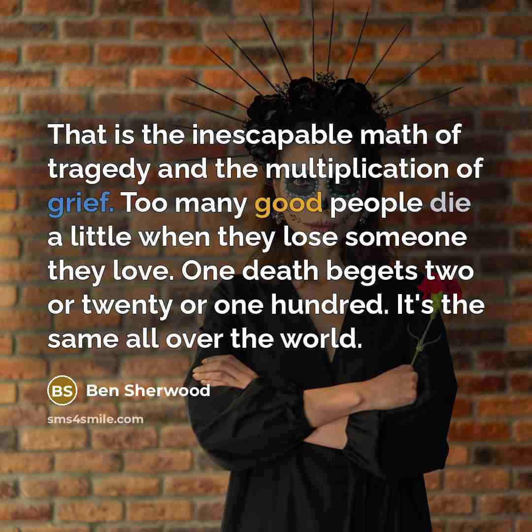 “That is the inescapable math of tragedy and the multiplication…” quote by Ben Sherwood