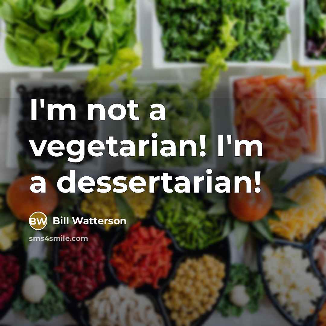 “I'm not a vegetarian! I'm a dessertarian!…” quote by Bill Watterson