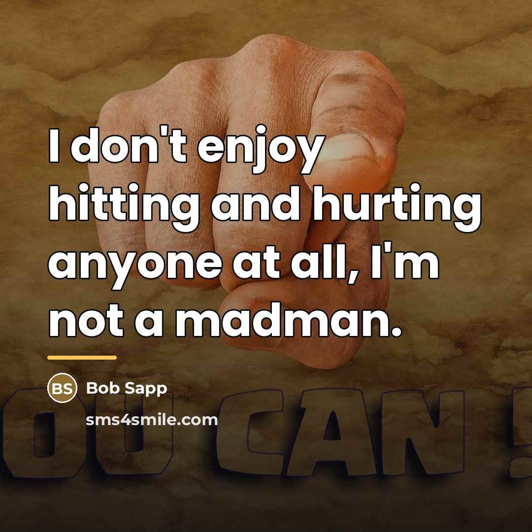 “I don't enjoy hitting and hurting anyone at all, I'm…” quote by Bob Sapp