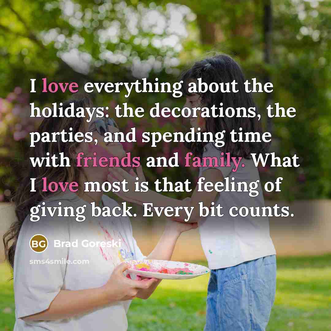 “I love everything about the holidays: the decorations, the parties, and spending time with friends and family. What I love most is that feeling of giving back. Every bit counts.” quote by Brad Goreski