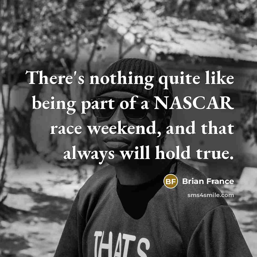 “There's nothing quite like being part of a NASCAR race…” quote by Brian France