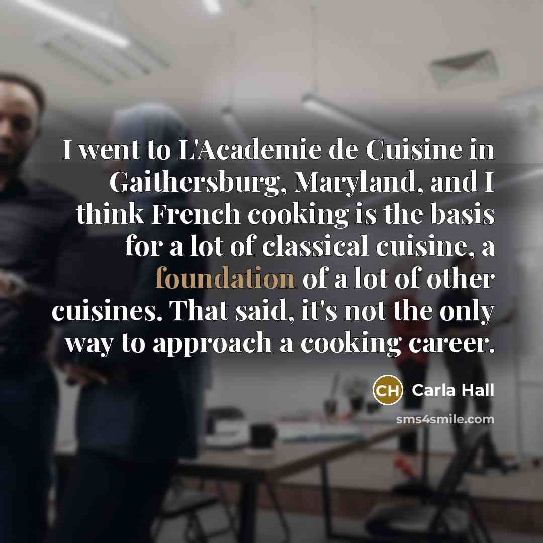 “I went to L'Academie de Cuisine in Gaithersburg, Maryland, and…” quote by Carla Hall