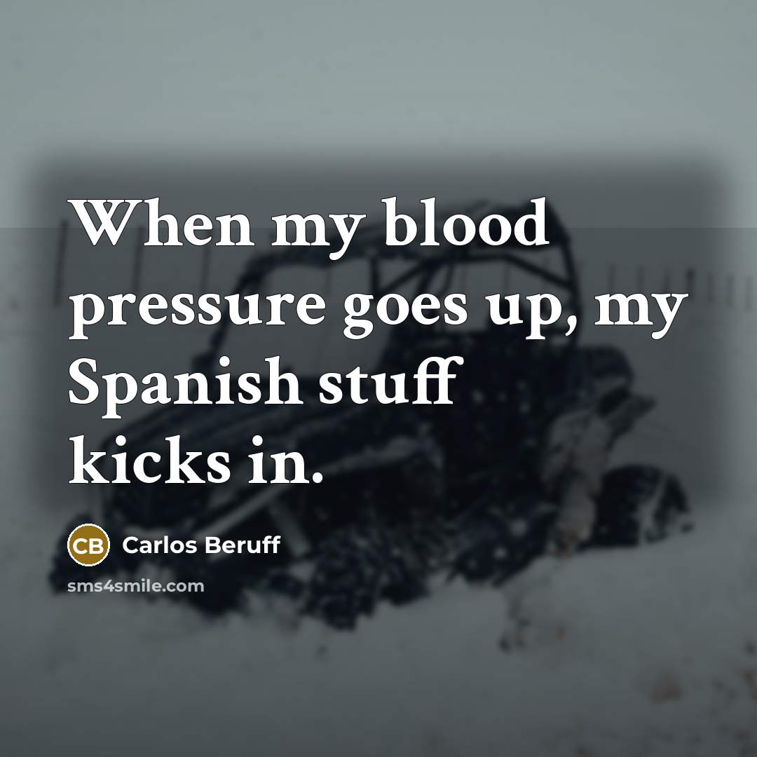 “When my blood pressure goes up, my Spanish stuff kicks…” quote by Carlos Beruff