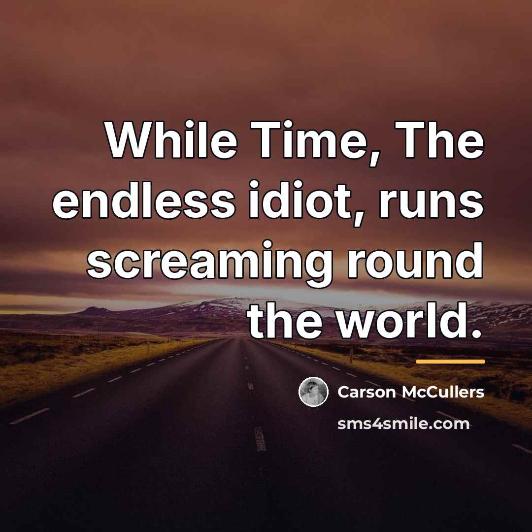 “While Time, The endless idiot, runs screaming round the world.…” quote by Carson McCullers