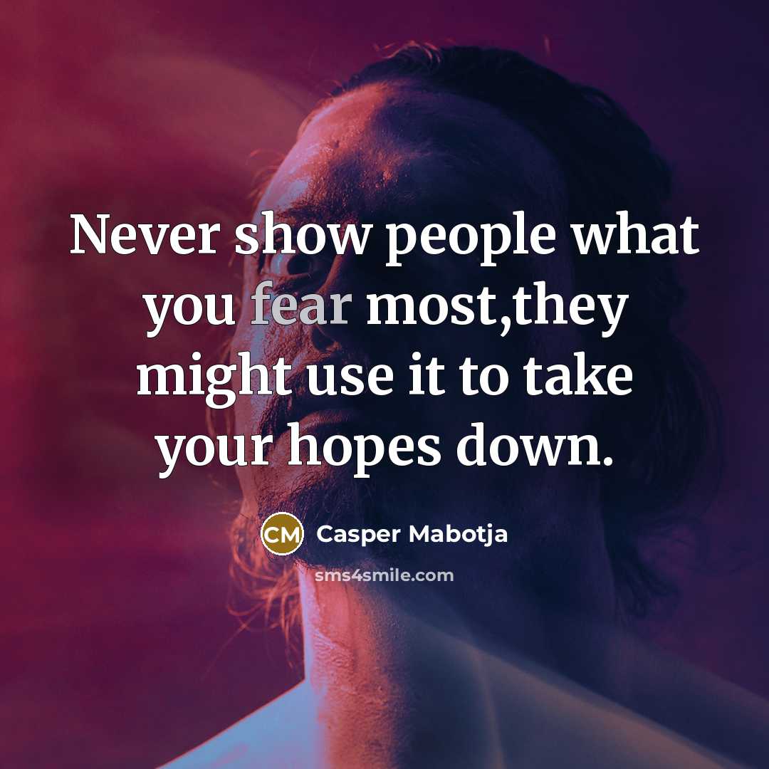 “Never show people what you fear most,they might use it…” quote by Casper Mabotja