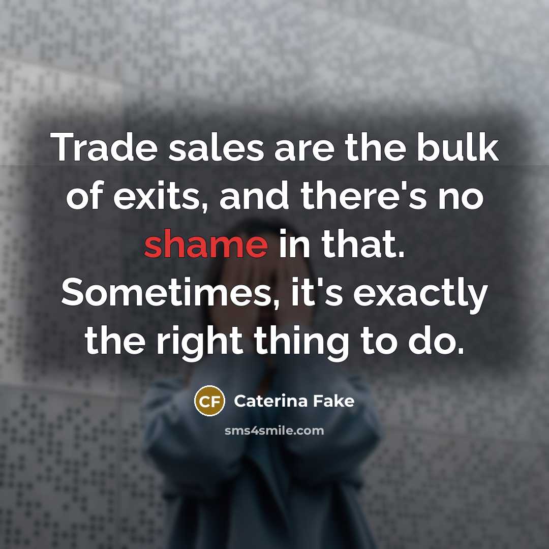 “Trade sales are the bulk of exits, and there's no…” quote by Caterina Fake