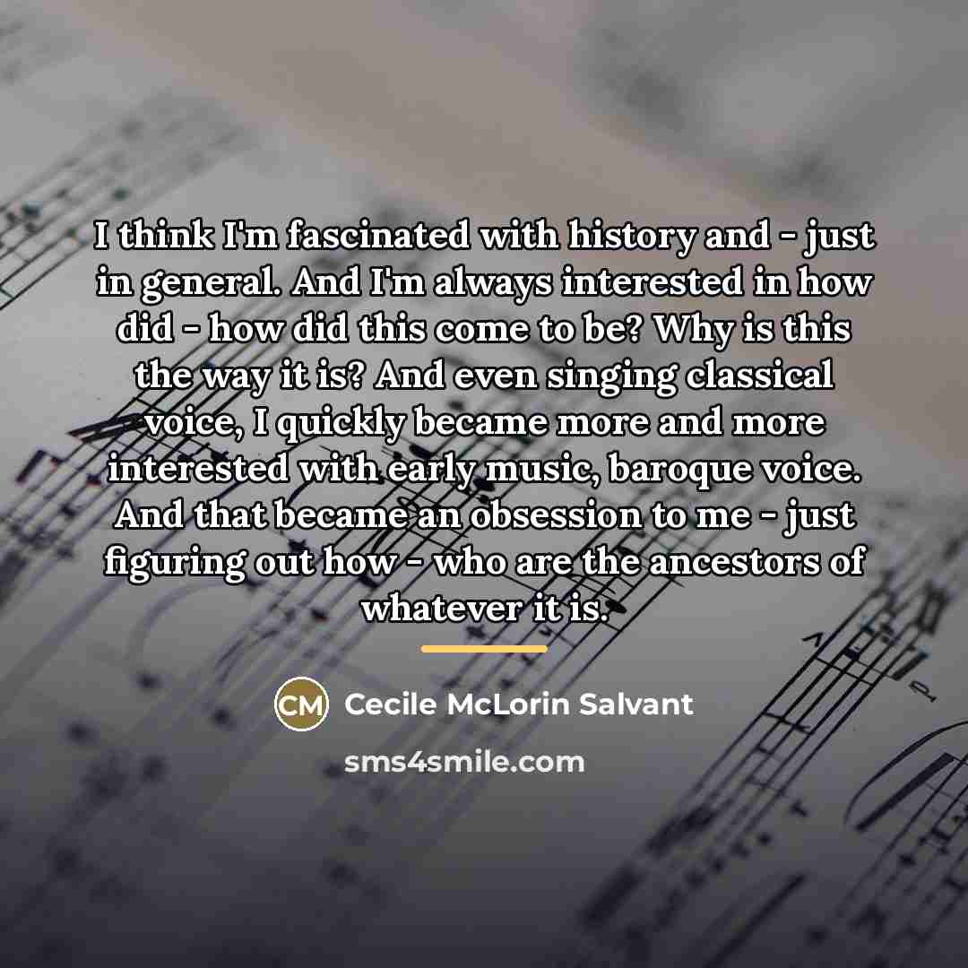 “I think I'm fascinated with history and - just in…” quote by Cecile McLorin Salvant