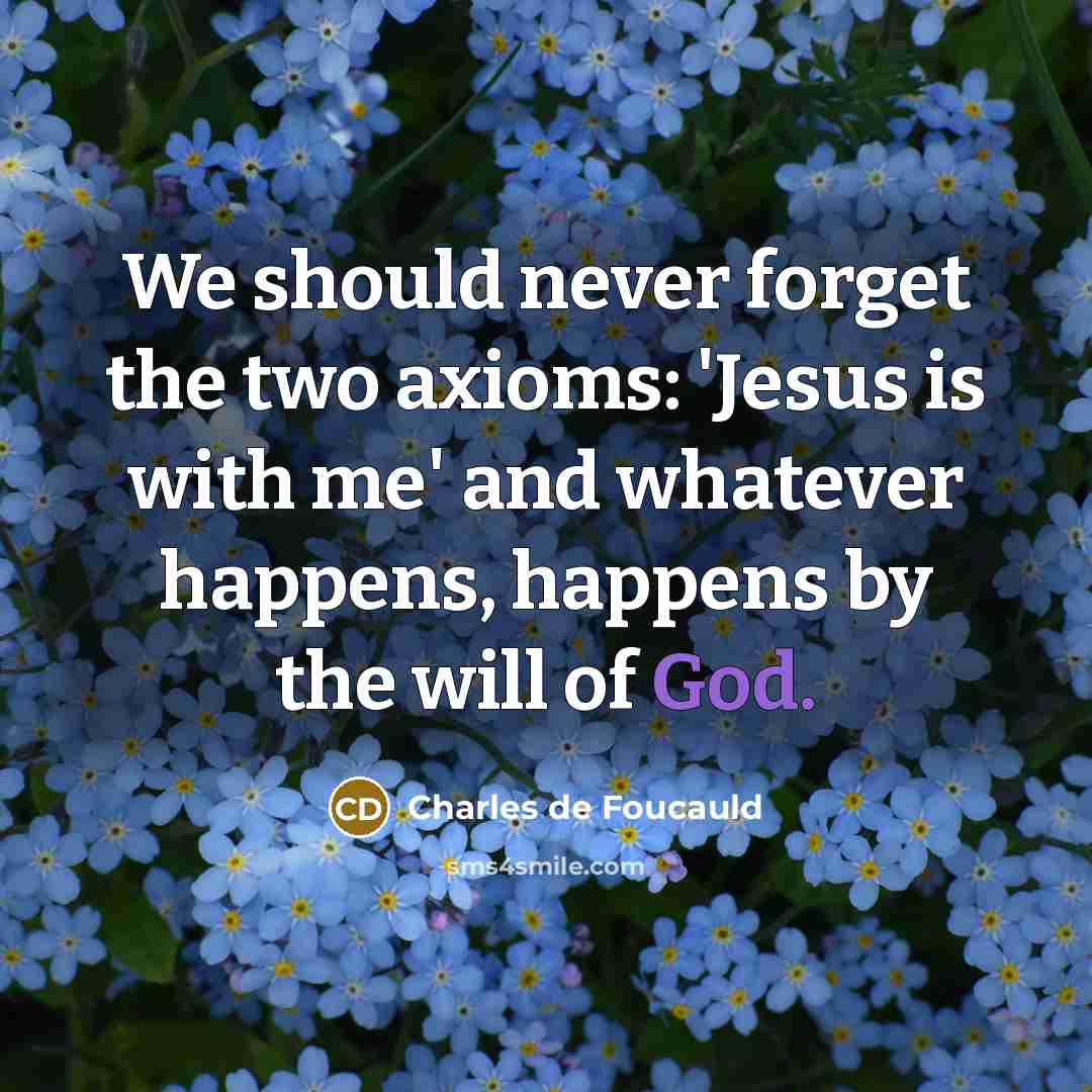“We should never forget the two axioms: 'Jesus is with…” quote by Charles de Foucauld