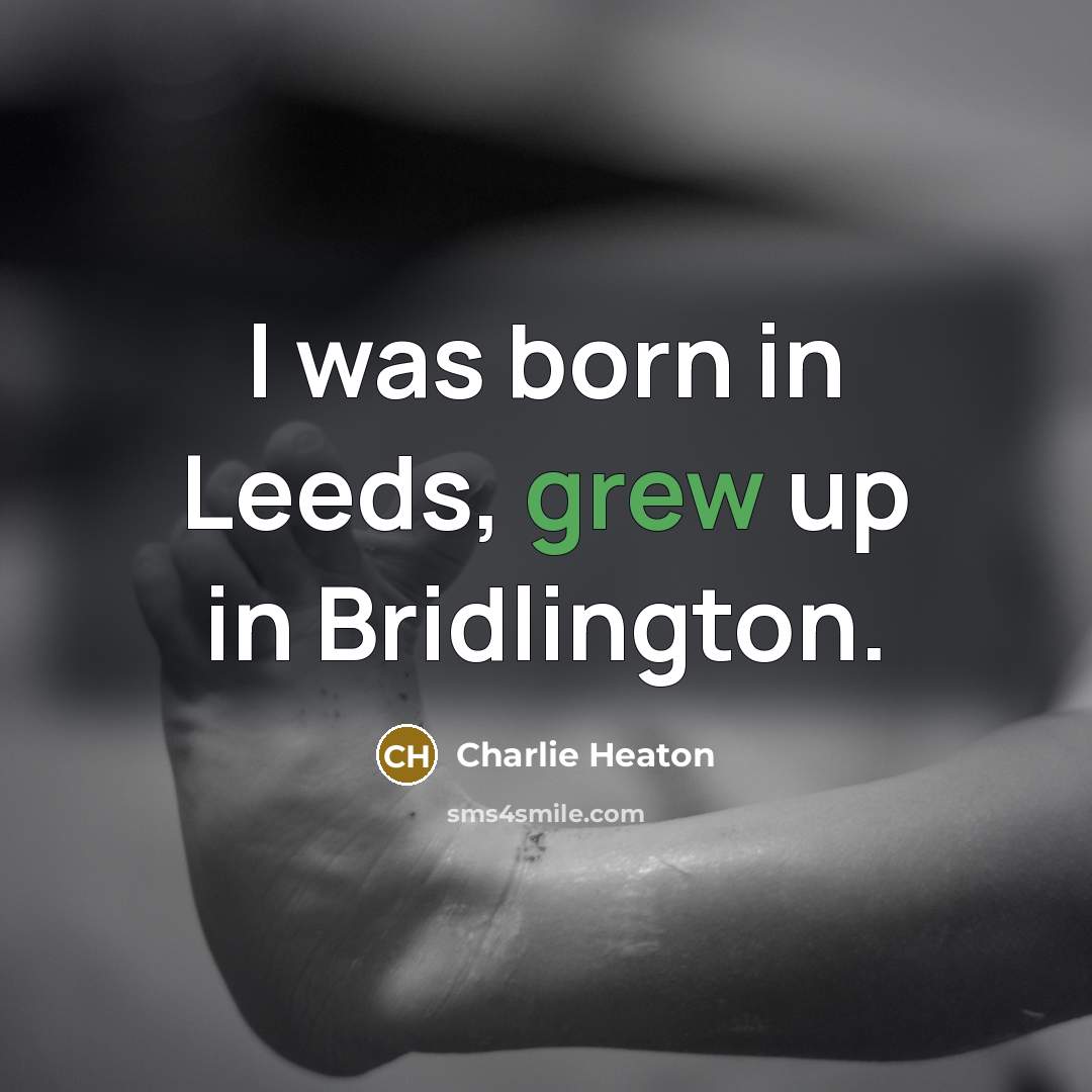 “I was born in Leeds, grew up in Bridlington.…” quote by Charlie Heaton