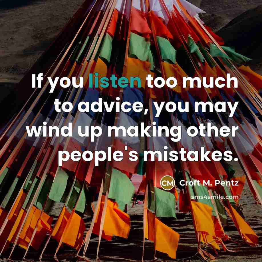 “If you listen too much to advice, you may wind…” quote by Croft M. Pentz