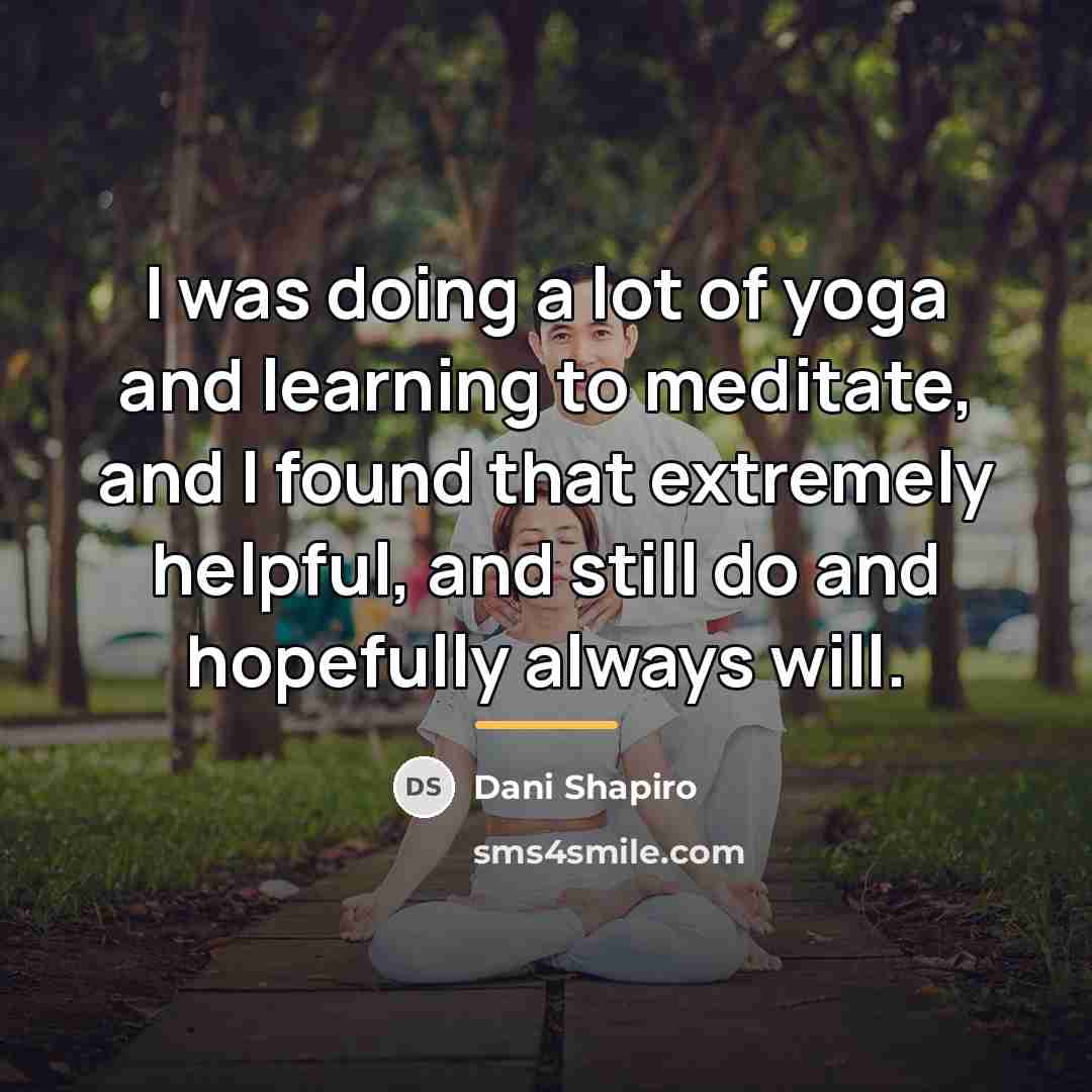 “I was doing a lot of yoga and learning to…” quote by Dani Shapiro