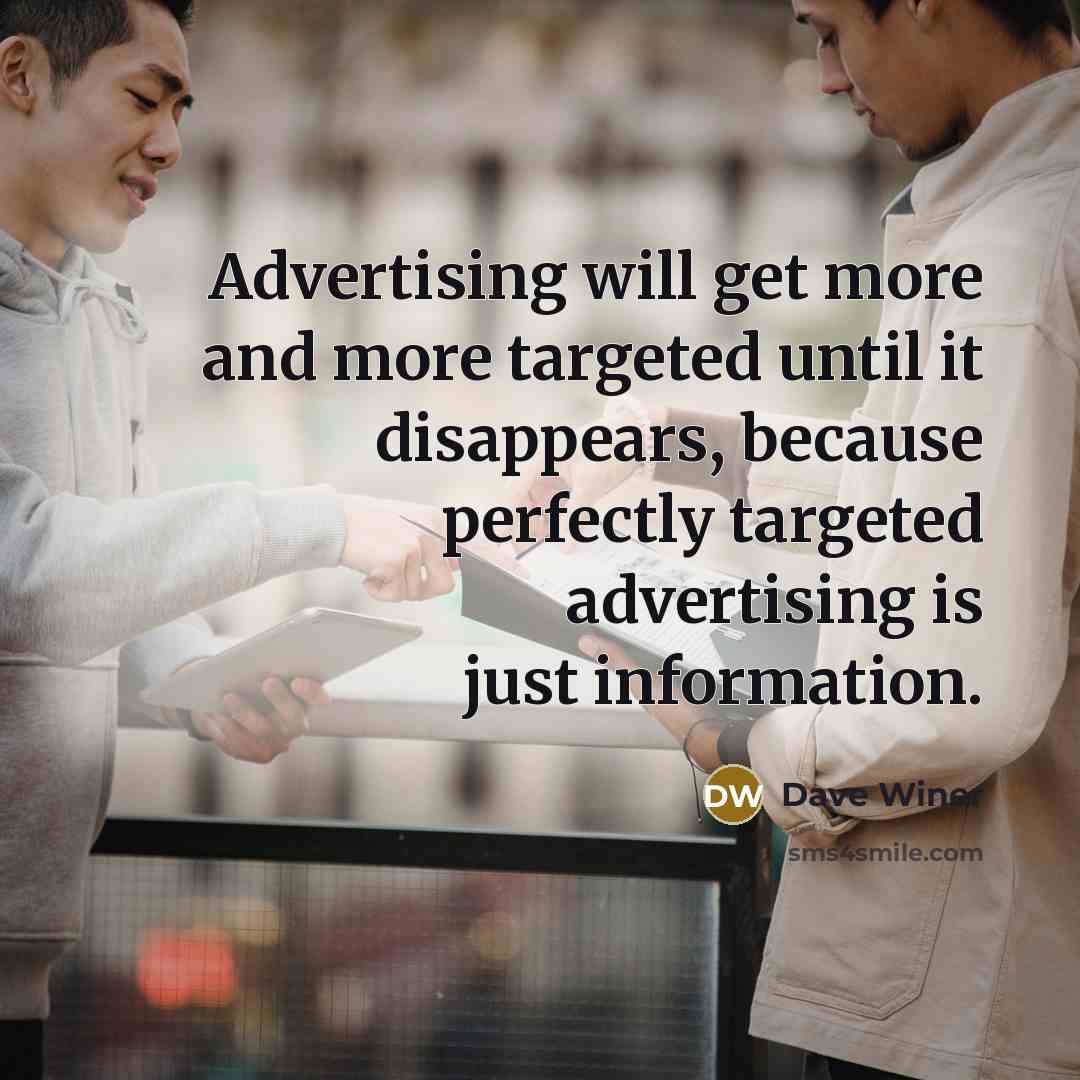 “Advertising will get more and more targeted until it disappears,…” quote by Dave Winer
