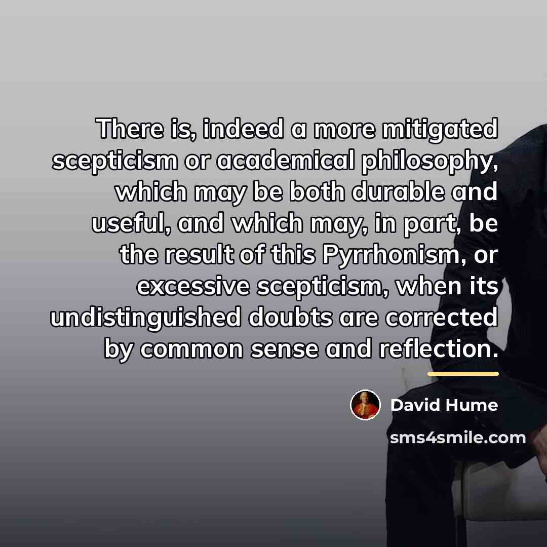 “There is, indeed a more mitigated scepticism or academical philosophy,…” quote by David Hume