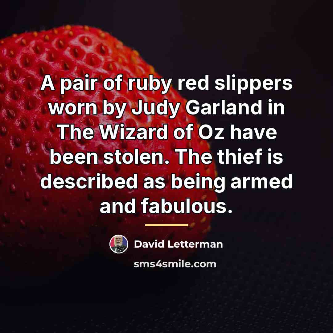 “A pair of ruby red slippers worn by Judy Garland…” quote by David Letterman