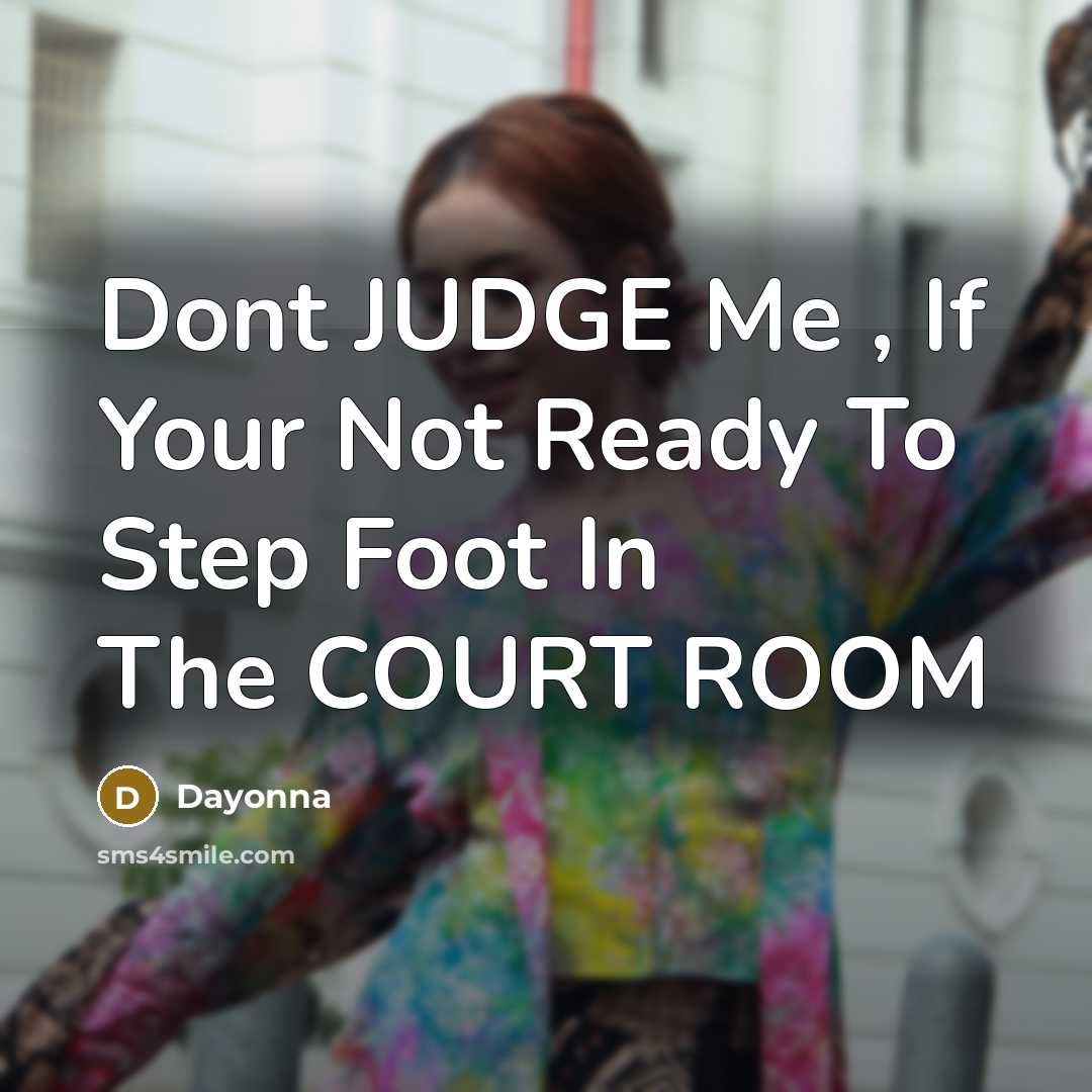 “Dont JUDGE Me , If Your Not Ready To Step Foot In The COURT ROOM” quote by Dayonna
