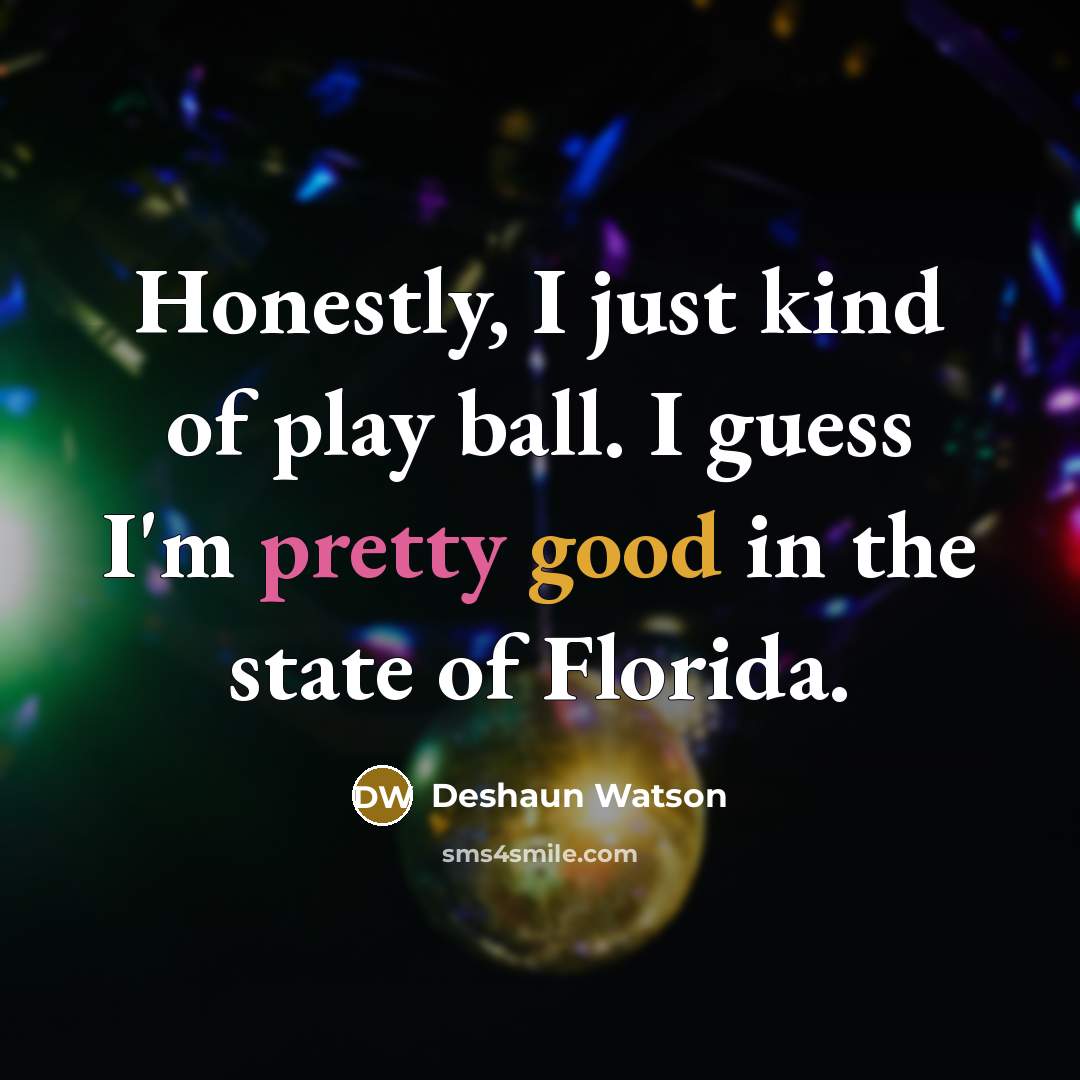 “Honestly, I just kind of play ball. I guess I'm…” quote by Deshaun Watson