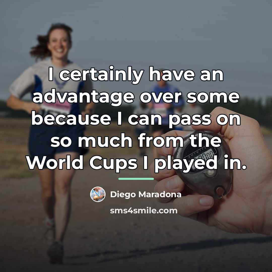 “I certainly have an advantage over some because I can…” quote by Diego Maradona