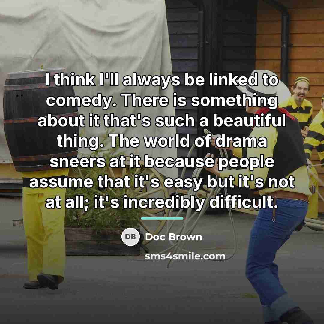 “I think I'll always be linked to comedy. There is…” quote by Doc Brown