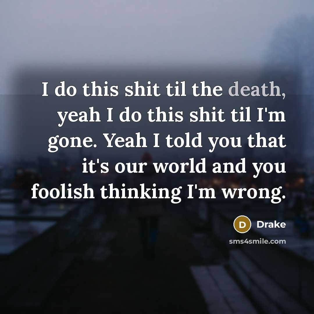 “I do this shit til the death, yeah I do…” quote by Drake