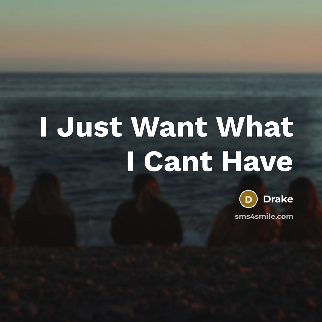 “I Just Want What I Cant Have” quote by Drake