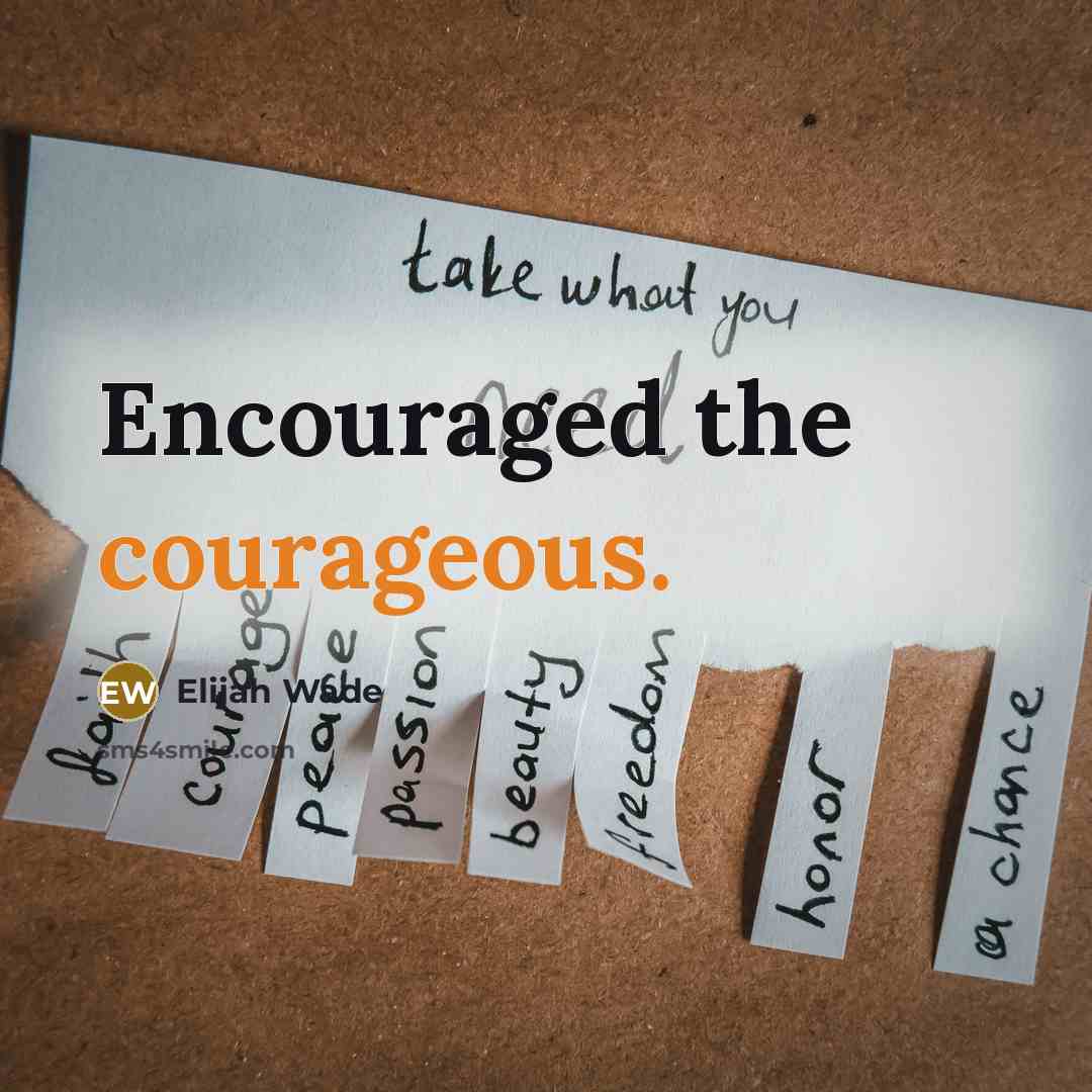 “Encouraged the courageous.…” quote by Elijah Wade