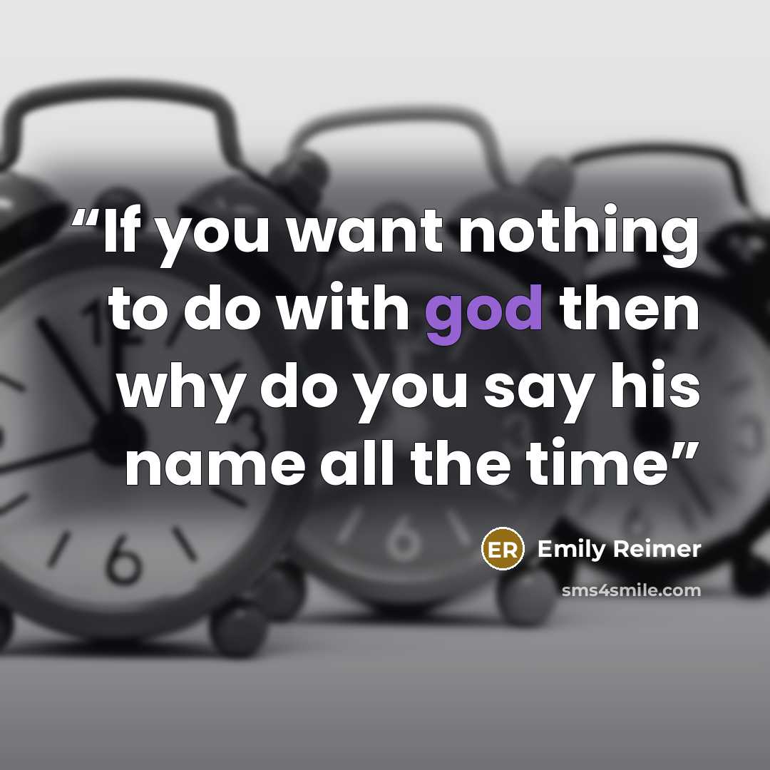 “If you want nothing to do with god then why do you say his name all the time” quote by Emily Reimer