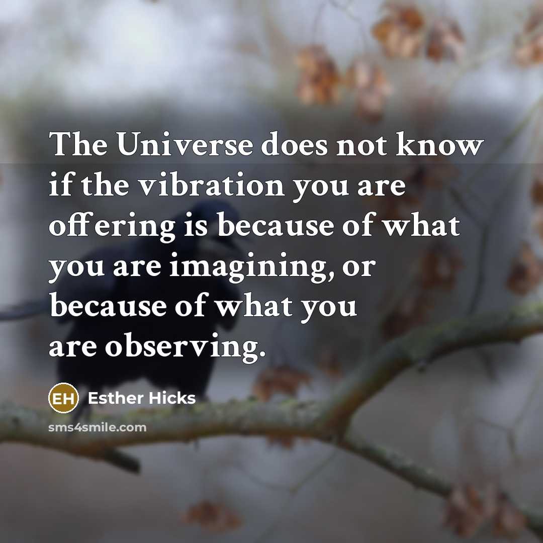 “The Universe does not know if the vibration you are…” quote by Esther Hicks
