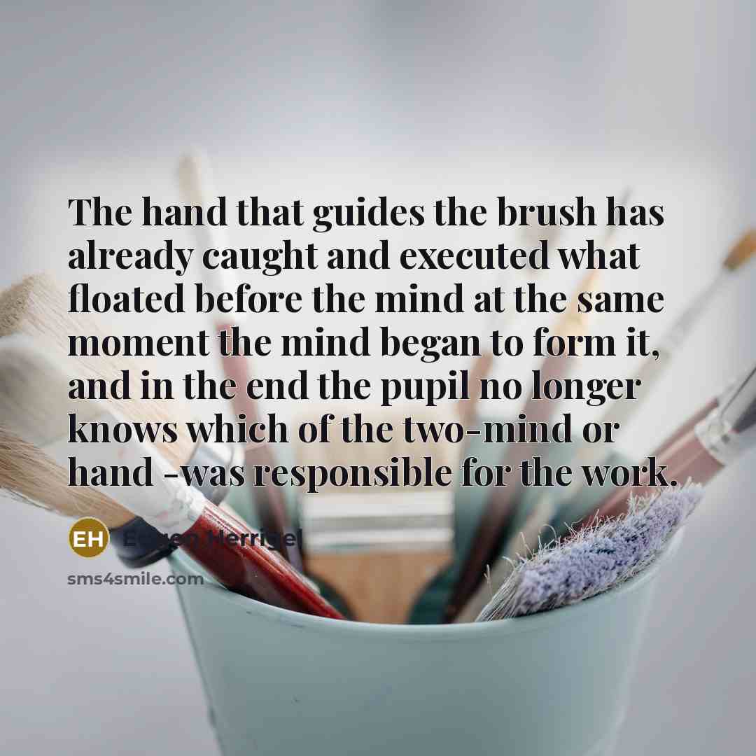 “The hand that guides the brush has already caught and…” quote by Eugen Herrigel