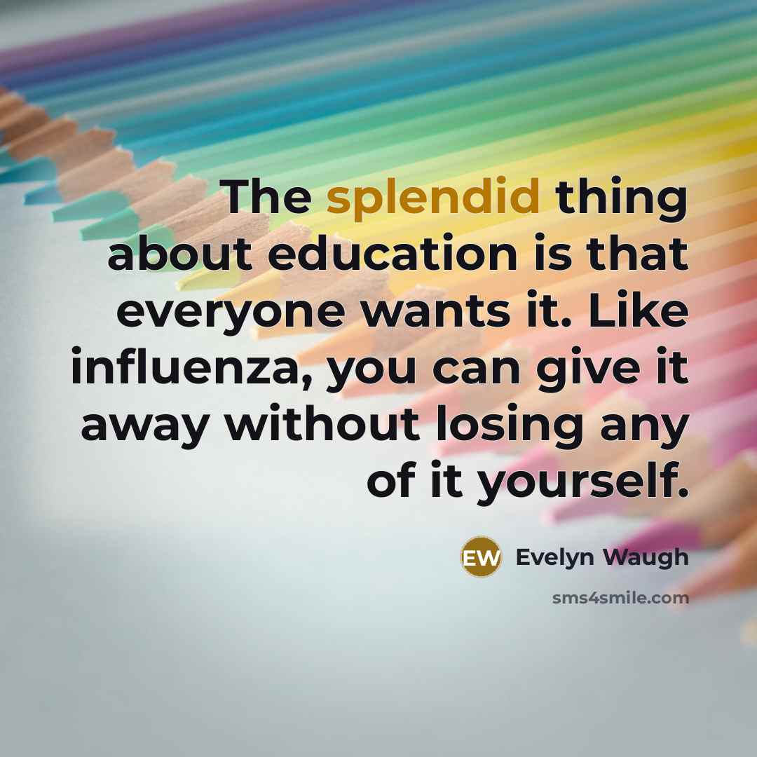 “The splendid thing about education is that everyone wants it.…” quote by Evelyn Waugh