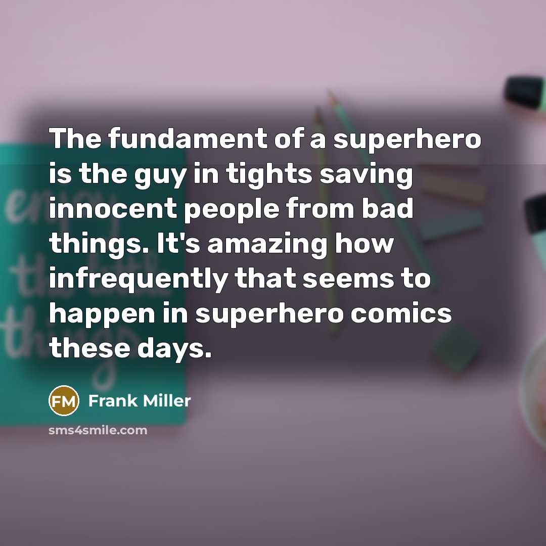 “The fundament of a superhero is the guy in tights…” quote by Frank Miller
