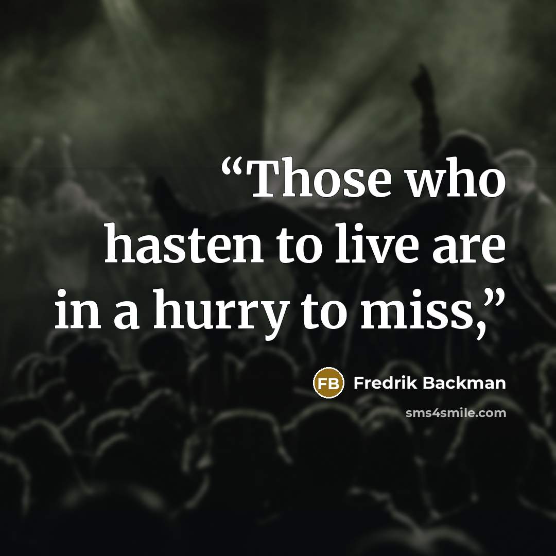 “Those who hasten to live are in a hurry to miss,” quote by Fredrik Backman