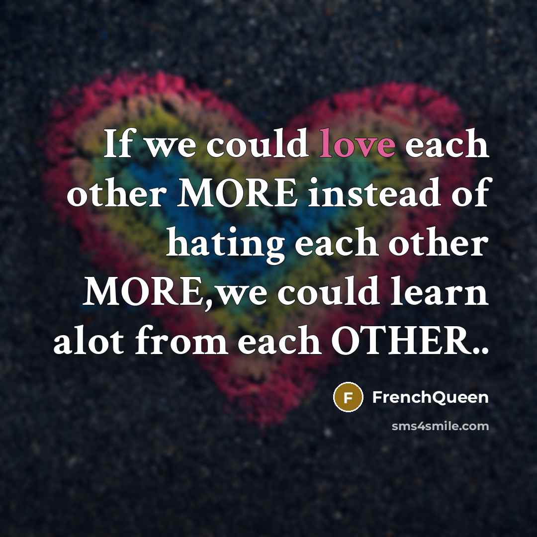 “If we could love each other MORE instead of hating…” quote by Frenchqueen