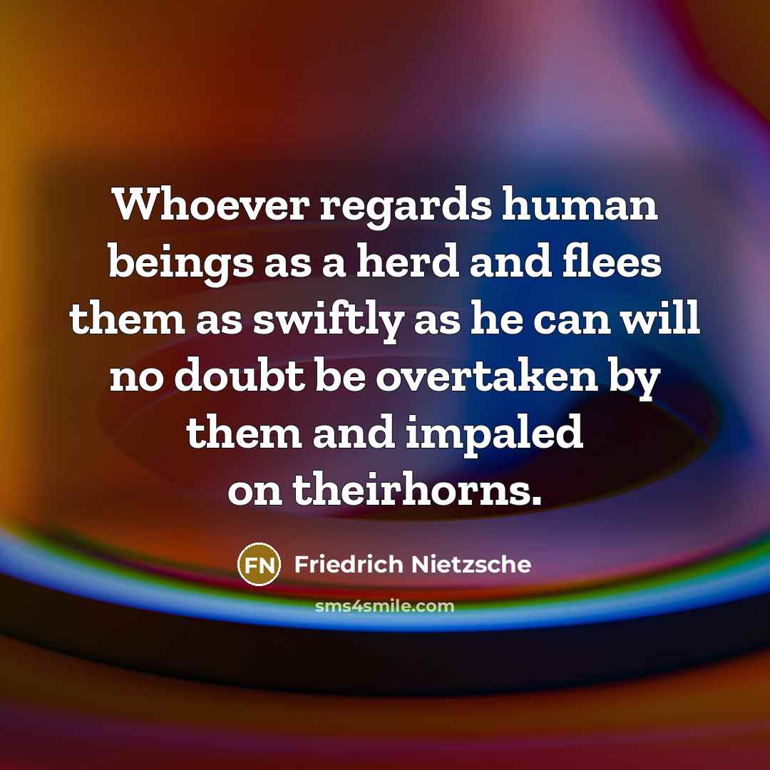 “Whoever regards human beings as a herd and flees them…” quote by Friedrich Nietzsche