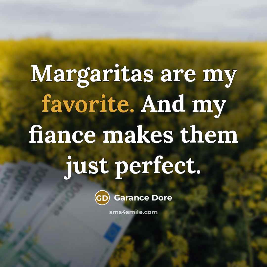 “Margaritas are my favorite. And my fiance makes them just…” quote by Garance Dore