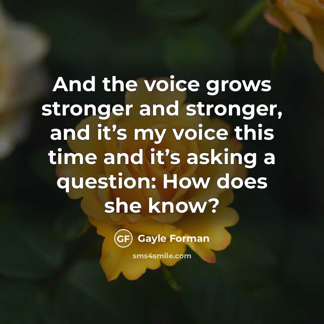 “And the voice grows stronger and stronger, and it’s my…” quote by Gayle Forman