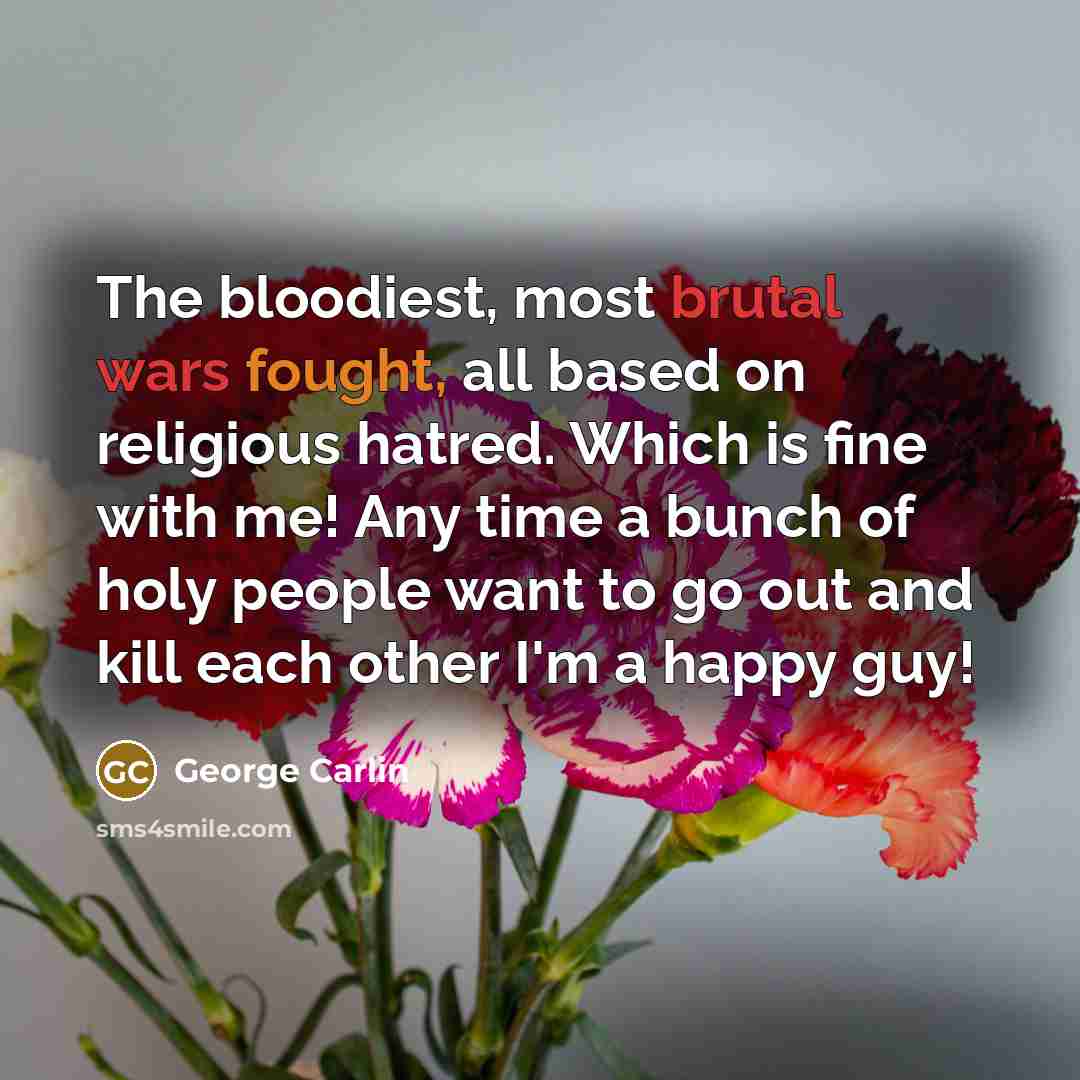 “The bloodiest, most brutal wars fought, all based on religious…” quote by George Carlin