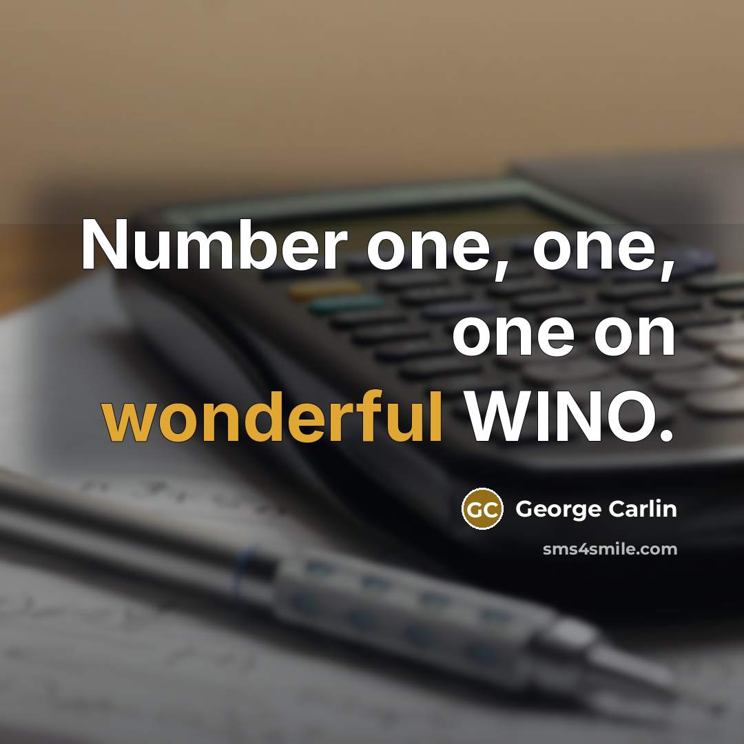 “Number one, one, one on wonderful WINO.…” quote by George Carlin