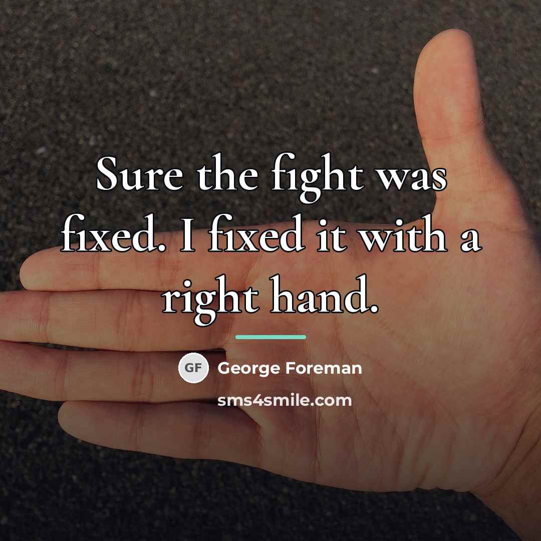 “Sure the fight was fixed. I fixed it with a…” quote by George Foreman