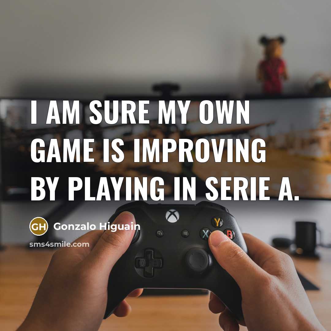“I am sure my own game is improving by playing…” quote by Gonzalo Higuain
