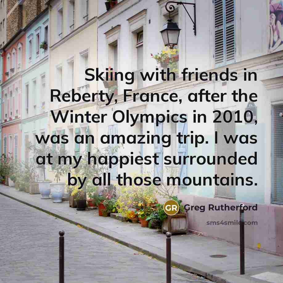 “Skiing with friends in Reberty, France, after the Winter Olympics…” quote by Greg Rutherford