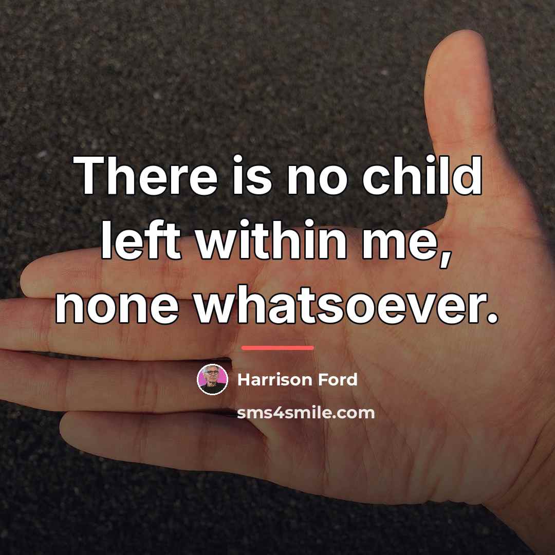 “There is no child left within me, none whatsoever.…” quote by Harrison Ford