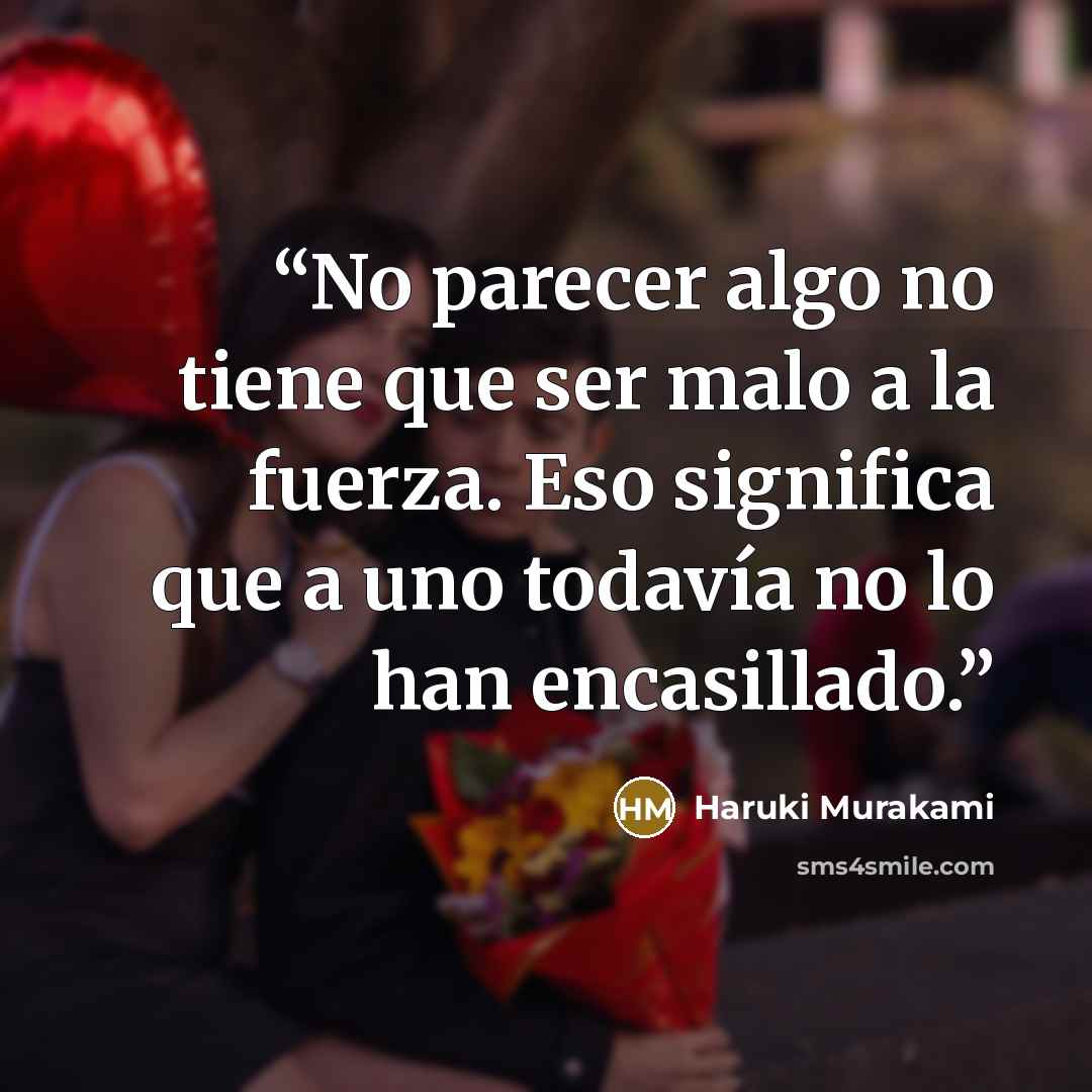 “No parecer algo no tiene que ser malo a la fuerza. Eso significa que a uno todavía no lo han encasillado.” quote by Haruki Murakami