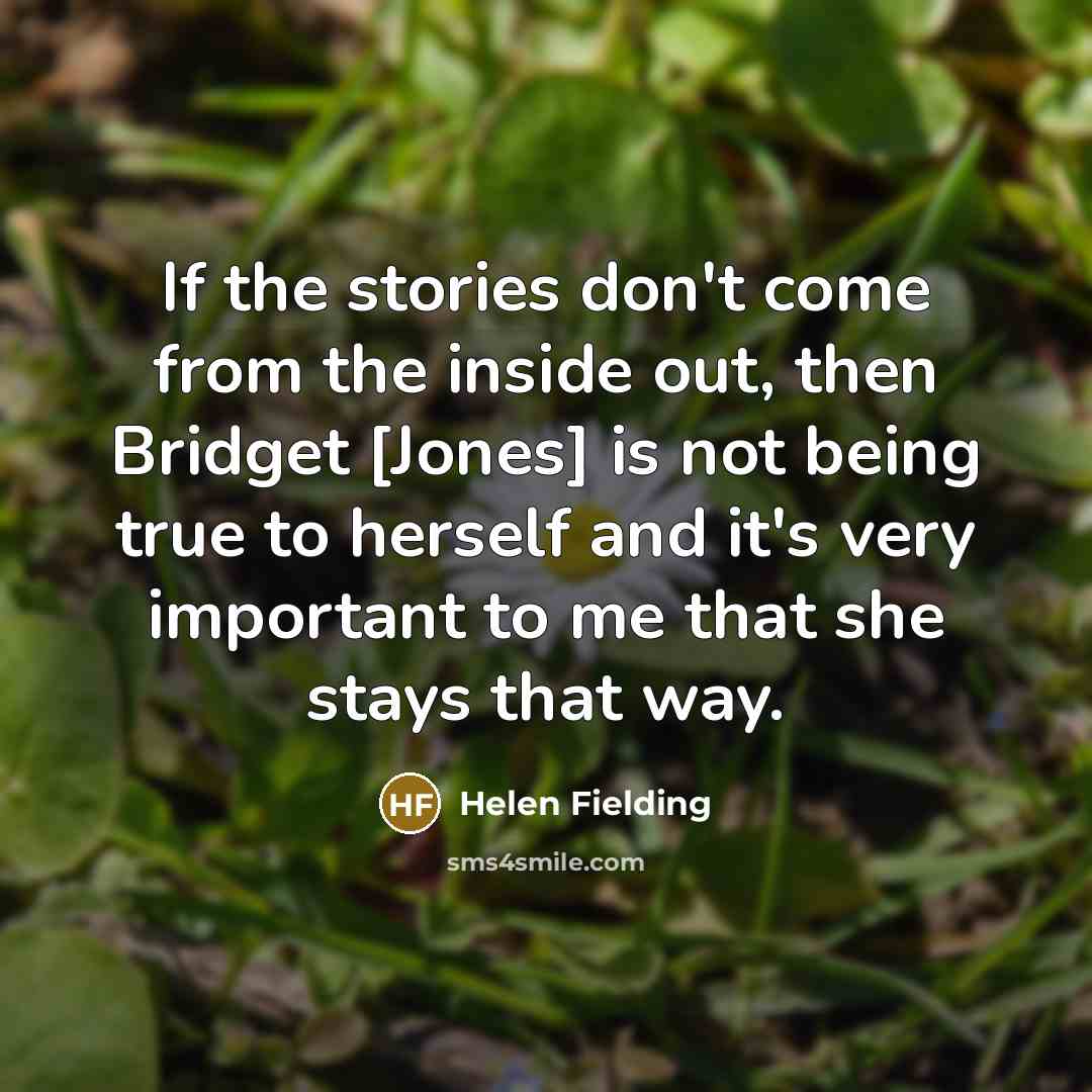 “If the stories don't come from the inside out, then…” quote by Helen Fielding